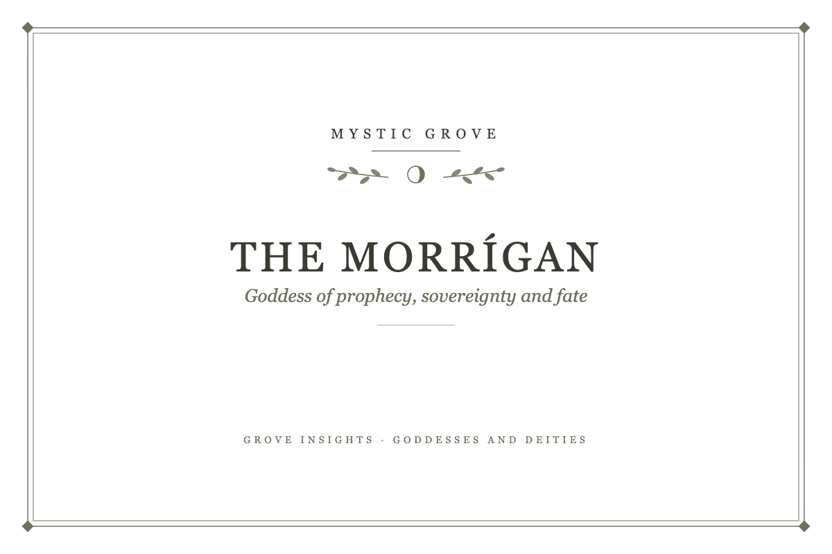 The Morrígan: Celtic Goddess of Prophecy, Sovereignty and Fate 7 The Morrígan: Goddess of prophecy, sovereignty and fate, a Mystic Grove guide